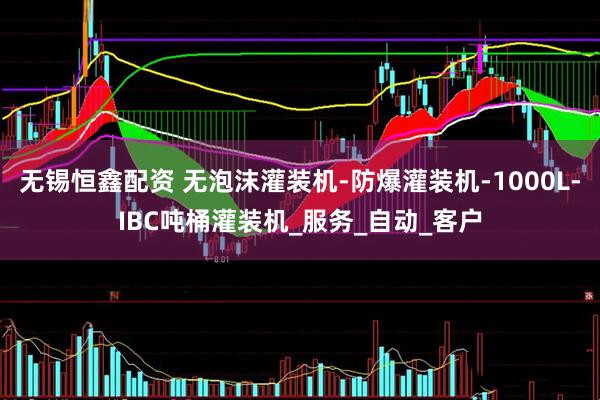 无锡恒鑫配资 无泡沫灌装机-防爆灌装机-1000L-IBC吨桶灌装机_服务_自动_客户
